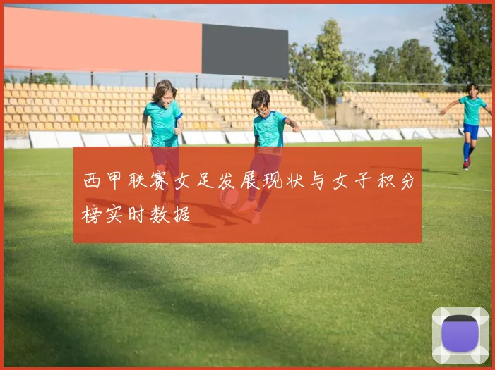 西甲联赛女足发展现状与女子积分榜实时数据